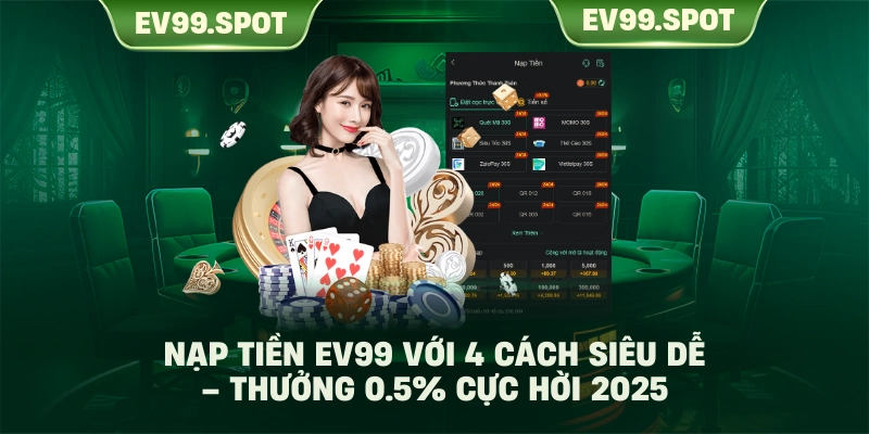 Ưu Đãi Nạp Tiền Ev99 – Cơ Hội Vàng Cho Thành Viên